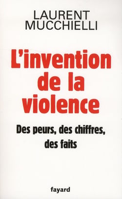 L'invention de la violence. Des peurs, des chiffres et des faits