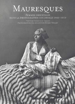 Mauresques : Femmes orientales dans la photographie coloniale, 1860-1910
