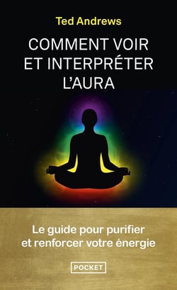Comment voir et interpréter l'aura : le guide pour purifier et renforcer votre énergie