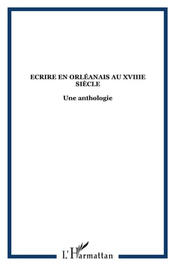 Écrire en orléanais au xviii siècle - une anthologie