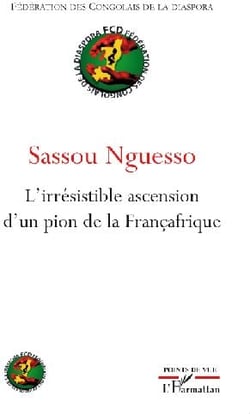Sassou Nguesso - l'irresistible ascension d'un pion de la françafrique