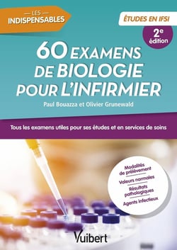 60 examens de biologie pour l'infirmier : Tous les examens utiles pour ses études en IFSI et en services de soin