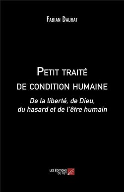 Petit traité de condition humaine - de la liberté, de Dieu, du hasard et de l'être humain