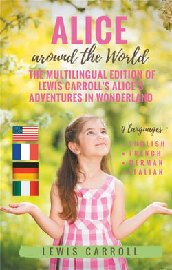 Alice around the world : the multilingual edition of lewis carroll's alice's adventures in wonderland (english - french - german - italian)