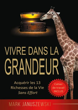 Vivre dans la grandeur - acquérir les 13 richesses de la vie sans effort