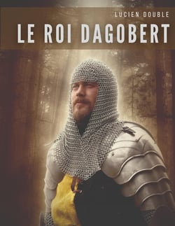 Le roi Dagobert : au delà de la légende : Dagobert Ier, roi des Francs de la dynastie mérovingienne