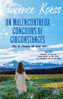 Un malenconcontreux concours de circonstances (ou la chance de leur vie) : Accepte ce qui est, laisse ce qui était, aie confiance en ce qui sera.