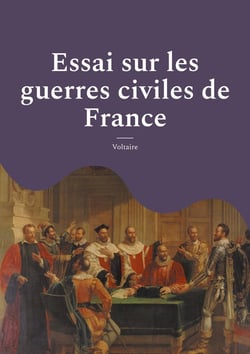 Essai sur les guerres civiles de France : Les conflits religieux et politiques en France au XVIe siècle- suivi des minutes du procès criminel de François Ravaillac, assassin du roi Henri IV