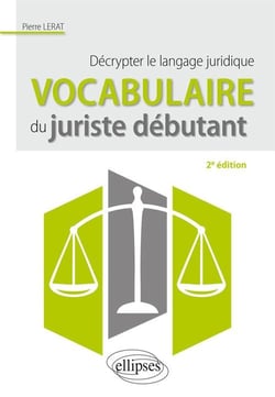 Vocabulaire du juriste débutant - décrypter le langage juridique (2e édition)