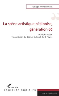 La scène artistique pékinoise, génération 60 - altérite sociale, transmission du capital culturel, soft power