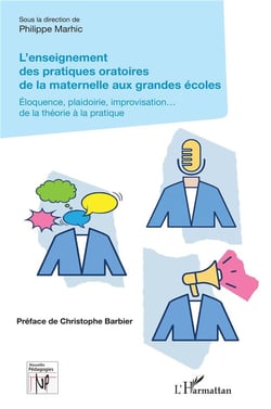 L'enseignement des pratiques oratoires de la maternelle aux grandes écoles - éloquence, plaidoirie, improvisation... de la théorie à la pratique