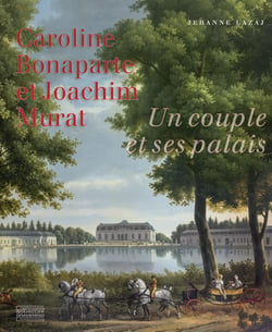 Caroline Bonaparte et Joachim Murat : Un couple et ses palais