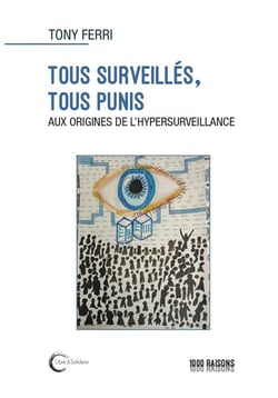 Tous surveillés, tous punis : Aux origines de l'hypersurveillance
