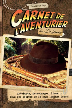 Carnet de l'aventurier, Indiana Jones : ersonnages, artefacts, lieux... tous les secrets de la saga !