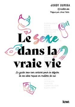 Le sexe dans la vraie vie : le guide sexo non censure pour se défaire de ses idées reçues en matière