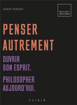 Penser autrement - ouvrir son esprit - philosopher aujourd'hui