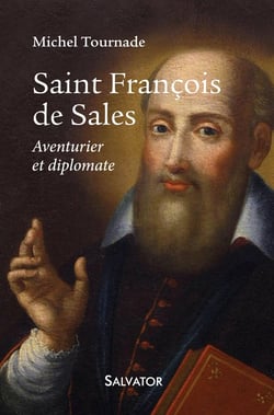 Saint François de Sales - aventurier et diplomate