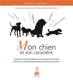 Mon chien et son caractère - solutions à tous les problèmes que vous pourrez rencontrer - réponses à toutes les questions que vous pourrez vous poser
