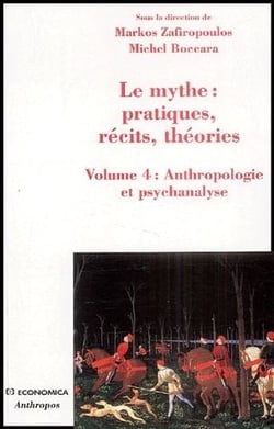 MYTHE : PRATIQUES, RECITS, THEORIES, - VOLUME 4 : ANTHROPOLOGIE ET PSYCHANAYSE (LE)