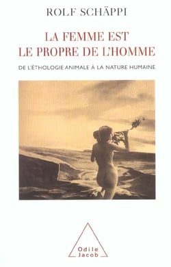 La femme est le propre de l'homme - de l'éthologie animale à la nature humaine