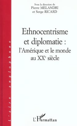 ETHNOCENTRISME ET DIPLOMATIE : L'AMÉRIQUE ET LE MONDE AU XXè SIECLE