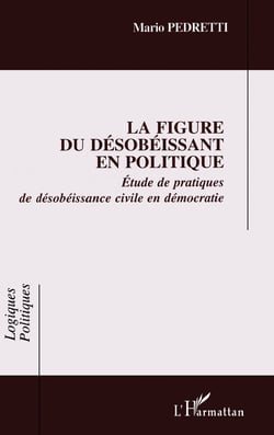 La figure du desobeissant en politique - etude de pratiques de desobeissance civile en democratie