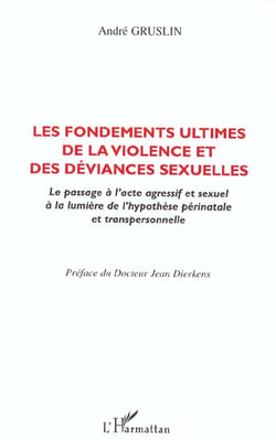 Les fondements ultimes de la violence et des deviances sexuelles - le passage a l'acte agressif et s