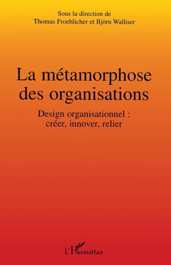 La métamorphose des organisations : Design organisationnel : créer, innover, relier
