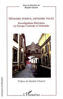 Mémoire perdue, mémoire volée - investigations littéraires en Europe centrale et orientale