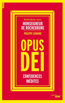 L'Opus Dei - confidences inédites, entretiens avec Monseigneur de Rochebrune, Vicaire de l'Opus Dei