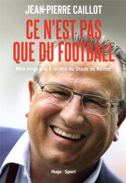 Ce n'est pas que du football : mes vingt ans à la tête du stade de Reims