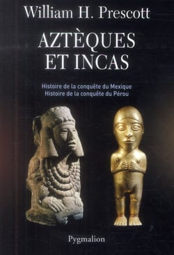 Aztèques et Incas - histoire de la conquête du Mexique, histoire de la conquête du Pérou
