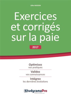 Exercices et corrigés sur la paie - optimisez vos pratiques, validez vos connaissances, intégrer les dernières évolutions (édition 2017)