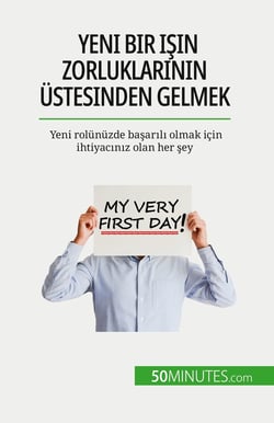 Yeni bir isin zorluklarinin üstesinden gelmek : Yeni rolünüzde basarili olmak için ihtiyaciniz olan her sey