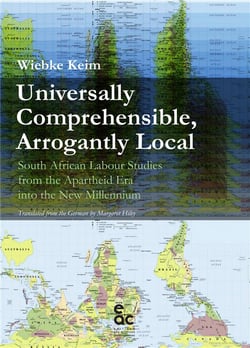 Universally comprehensible, arrogantly local - south african labour studies from the apartheid era into the new millennium