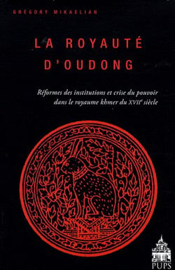 La royauté d'Oudong - réformes des institutions et crise du pouvoir dans le royaume Khmer du XVIIe siècle