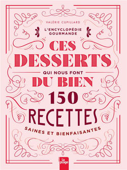 Ces desserts qui nous font du bien : 150 recettes saines et bienfaisantes