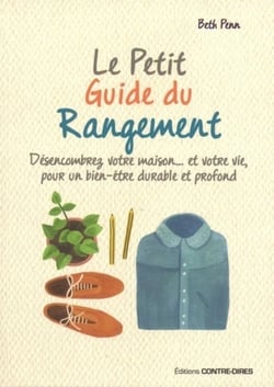 Le petit guide du rangement - désencombrez votre maison... et votre vie, pour un bien-être durable et profond