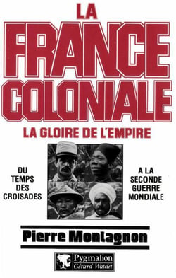 La France coloniale Tome 1 - la gloire de l'Empire - du temps des croisades à la seconde guerre mondiale