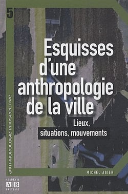 Esquisses d'une anthropologie de la ville - lieux, situations, mouvements