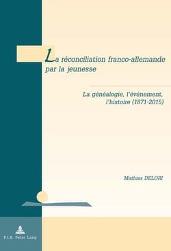 La réconciliation franco-allemande par la jeunesse : La généalogie, l'événement, l'histoire (1871-2015)