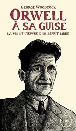 Orwell à sa guise : la vie et l'oeuvre d'un esprit libre