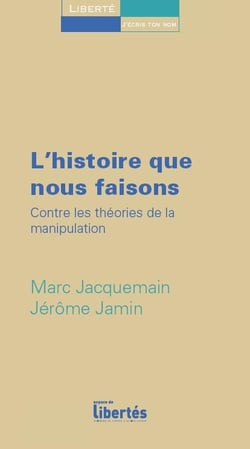 L'histoire que nous faisons - contre les théories de la manipulation