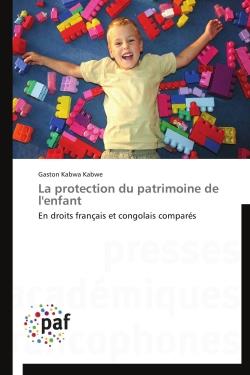 La protection du patrimoine de l'enfant - en droits français et congolais comparés