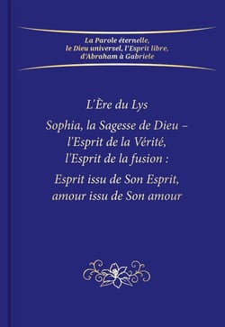 L'Ère du Lys Sophia, la Sagesse de Dieu - l'Esprit de la Vérité, l'Esprit de la fusion : Esprit issu de Son Esprit, amour issu de Son amour