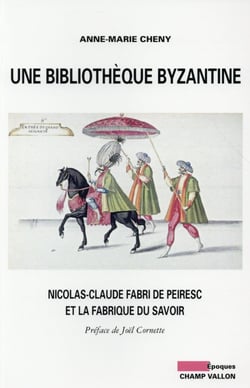 Une bibliothèque byzantine - : Nicolas-Claude Fabri de Pereisc et la fabrique du savoir