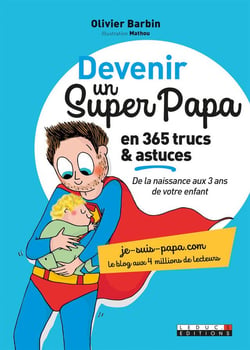 Devenir un super papa en 365 trucs & astuces - de la naissance aux 3 ans de votre enfant