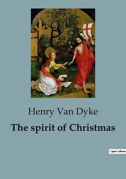 The spirit of Christmas : Exploring the Essence of Christmas Through Stories, Essays, and Prayers