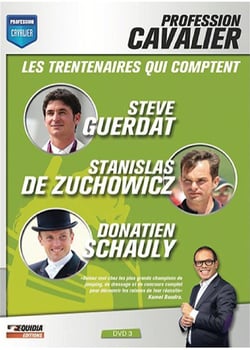 Profession cavalier - DVD 3 - Les trentenaires qui comptent : Steve Guerdat, Stanislas de Zuchowicz, Donatien Schauly