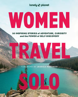 Women Travel Solo: 30 inspiring stories of adventure, curiosity and the power of self-discovery